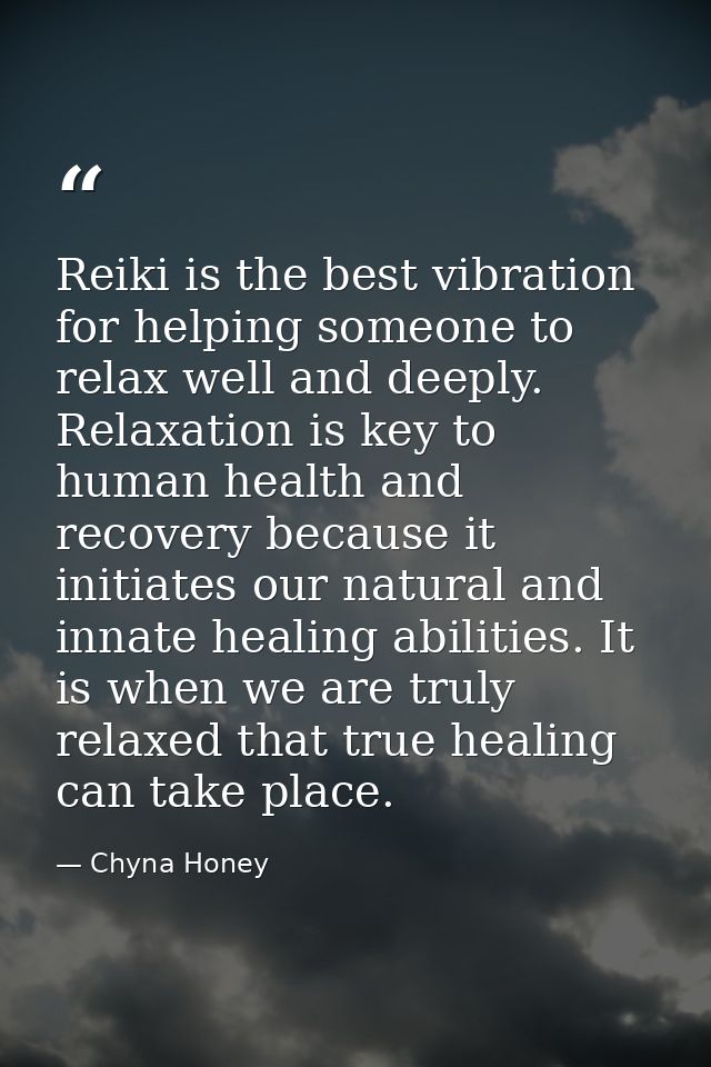 Reiki is the best vibration for helping someone to relax well and deeply. Relaxation is key to human health and recovery — Chyna Honey
