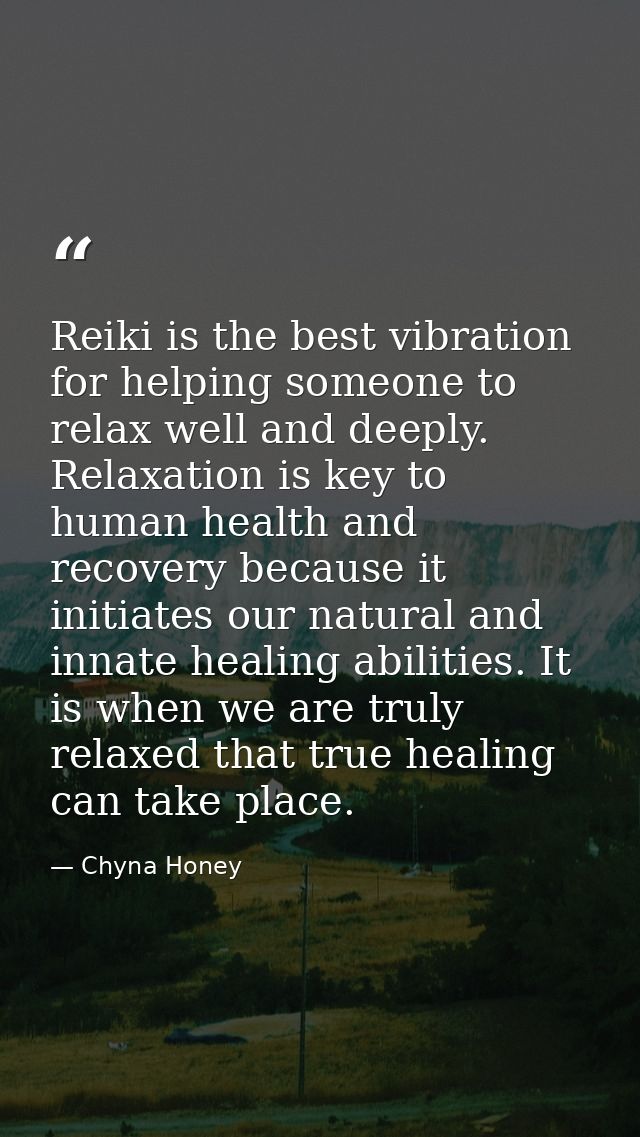 Reiki is the best vibration for helping someone to relax well and deeply. Relaxation is key to human health and recovery — Chyna Honey