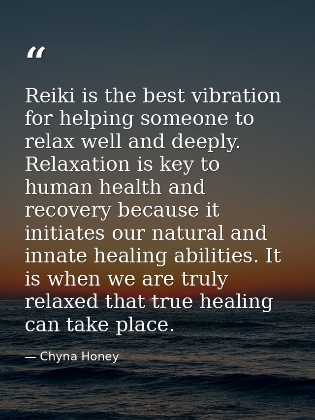 Reiki is the best vibration for helping someone to relax well and deeply. Relaxation is key to human health and recovery — Chyna Honey