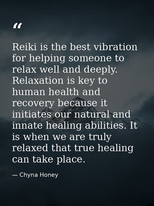 Reiki is the best vibration for helping someone to relax well and deeply. Relaxation is key to human health and recovery — Chyna Honey