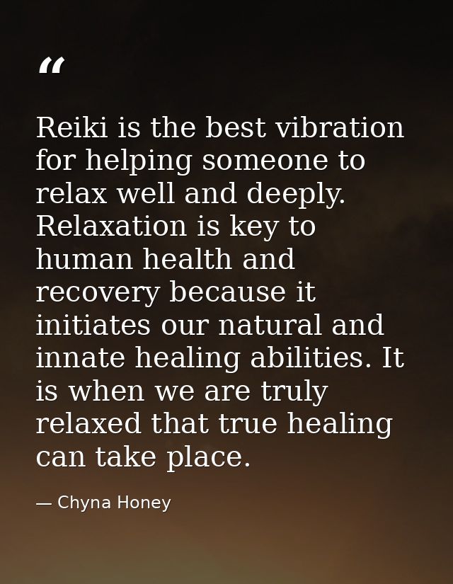 Reiki is the best vibration for helping someone to relax well and deeply. Relaxation is key to human health and recovery — Chyna Honey