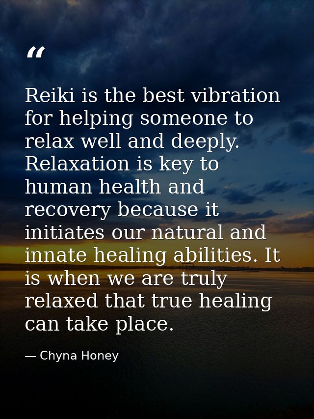 Reiki is the best vibration for helping someone to relax well and deeply. Relaxation is key to human health and recovery — Chyna Honey
