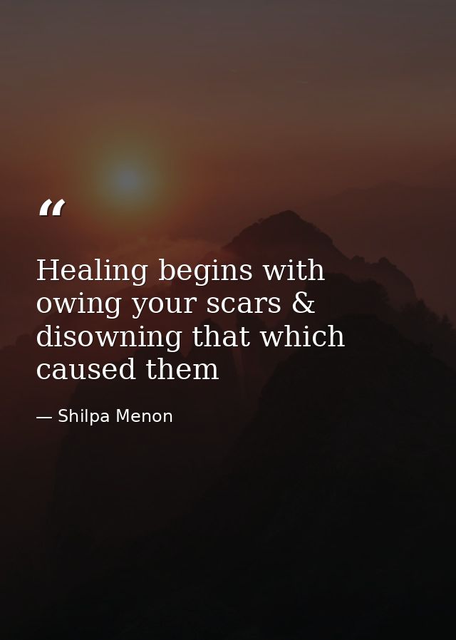 Healing begins with owing your scars & disowning that which caused them — Shilpa Menon