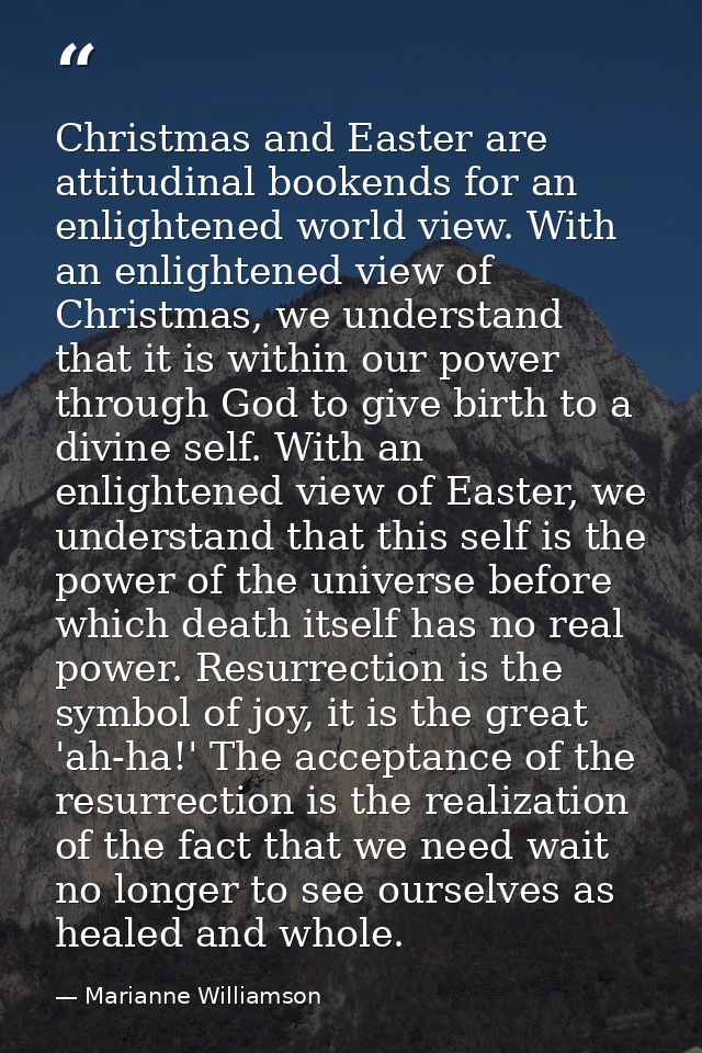 Christmas and Easter are attitudinal bookends for an enlightened world view. With an enlightened view of Christmas, we u — Marianne Williamson