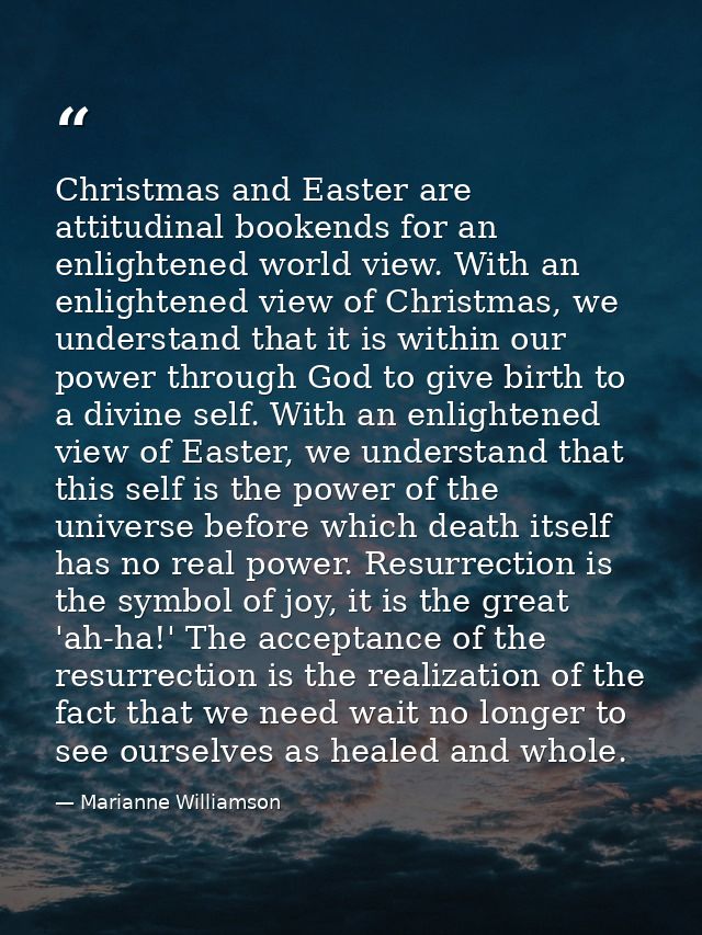 Christmas and Easter are attitudinal bookends for an enlightened world view. With an enlightened view of Christmas, we u — Marianne Williamson