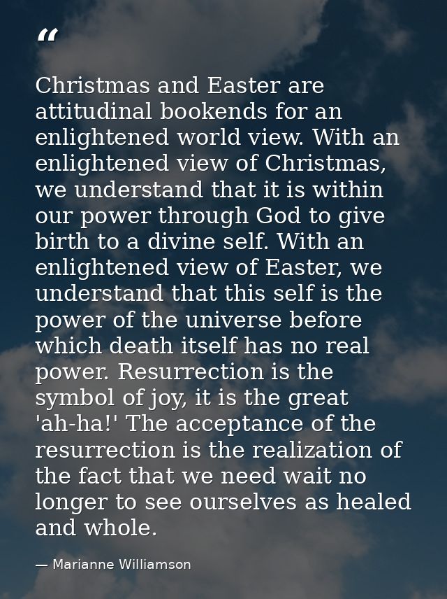 Christmas and Easter are attitudinal bookends for an enlightened world view. With an enlightened view of Christmas, we u — Marianne Williamson