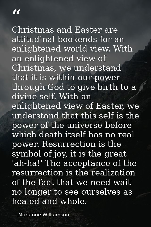 Christmas and Easter are attitudinal bookends for an enlightened world view. With an enlightened view of Christmas, we u — Marianne Williamson