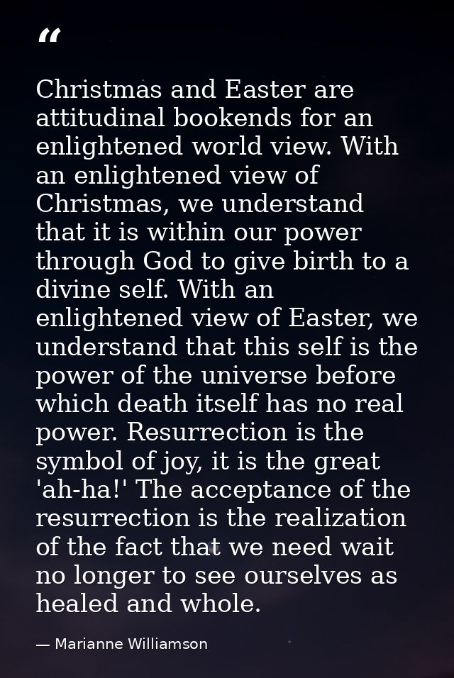 Christmas and Easter are attitudinal bookends for an enlightened world view. With an enlightened view of Christmas, we u — Marianne Williamson