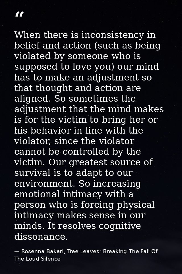 When there is inconsistency in belief and action (such as being violated by someone who is supposed to love you) our min — Rosenna Bakari, Tree Leaves: Breaking The Fall Of The Loud Silence