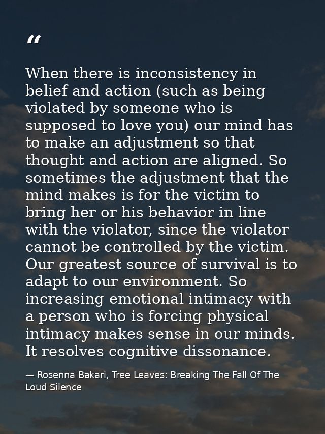 When there is inconsistency in belief and action (such as being violated by someone who is supposed to love you) our min — Rosenna Bakari, Tree Leaves: Breaking The Fall Of The Loud Silence