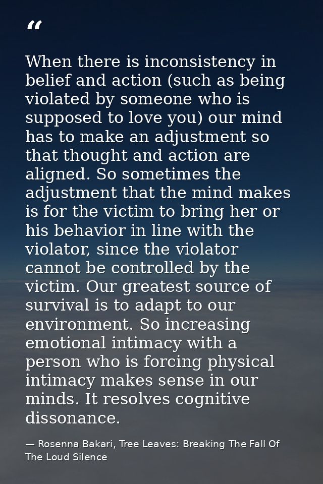 When there is inconsistency in belief and action (such as being violated by someone who is supposed to love you) our min — Rosenna Bakari, Tree Leaves: Breaking The Fall Of The Loud Silence