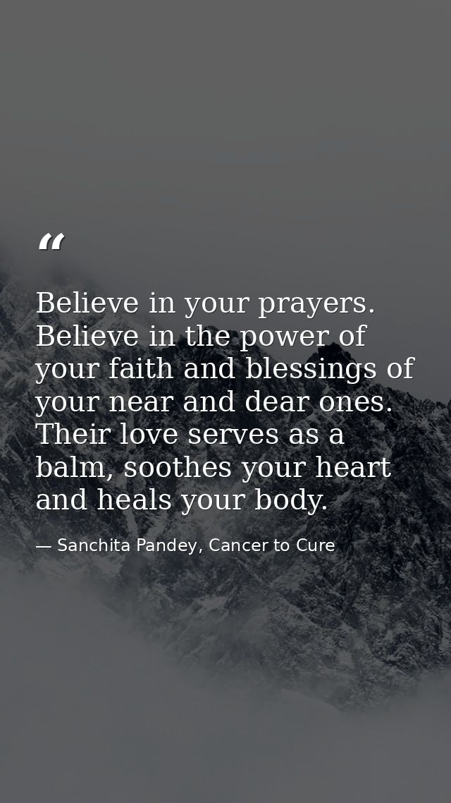Believe in your prayers. Believe in the power of your faith and blessings of your near and dear ones. Their love serves  — Sanchita Pandey, Cancer to Cure