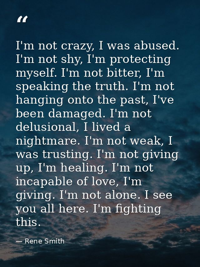 I'm not crazy, I was abused. I'm not shy, I'm protecting myself. I'm not bitter, I'm speaking the truth. I'm not hanging — Rene Smith
