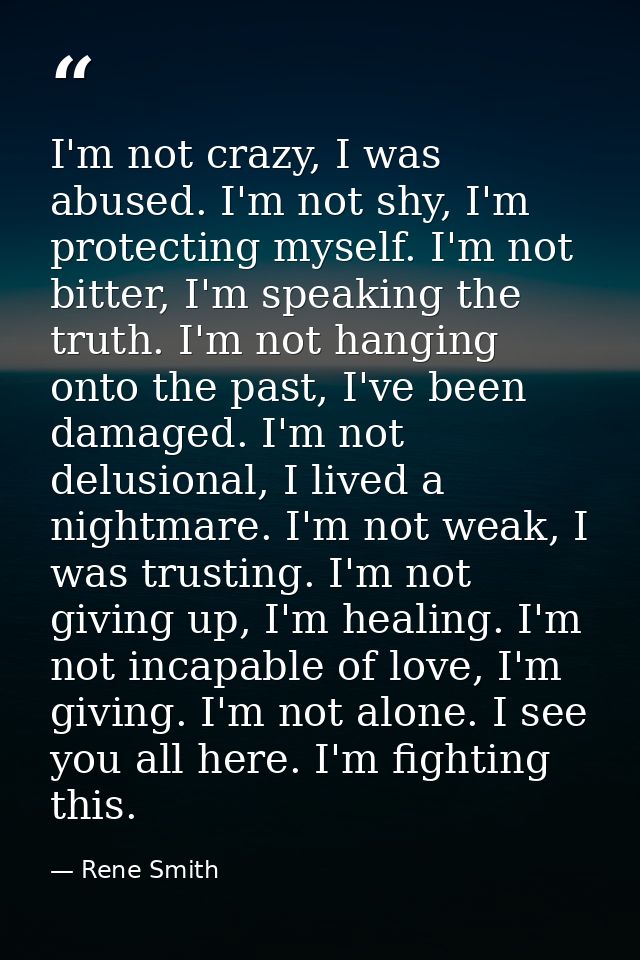 I'm not crazy, I was abused. I'm not shy, I'm protecting myself. I'm not bitter, I'm speaking the truth. I'm not hanging — Rene Smith