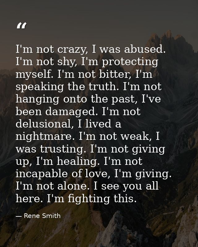 I'm not crazy, I was abused. I'm not shy, I'm protecting myself. I'm not bitter, I'm speaking the truth. I'm not hanging — Rene Smith