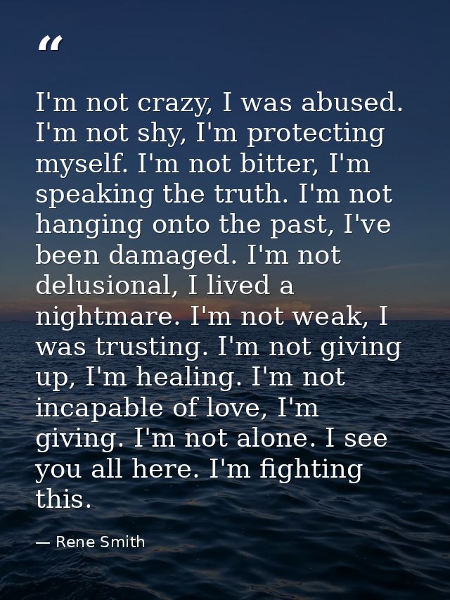 I'm not crazy, I was abused. I'm not shy, I'm protecting myself. I'm not bitter, I'm speaking the truth. I'm not hanging — Rene Smith