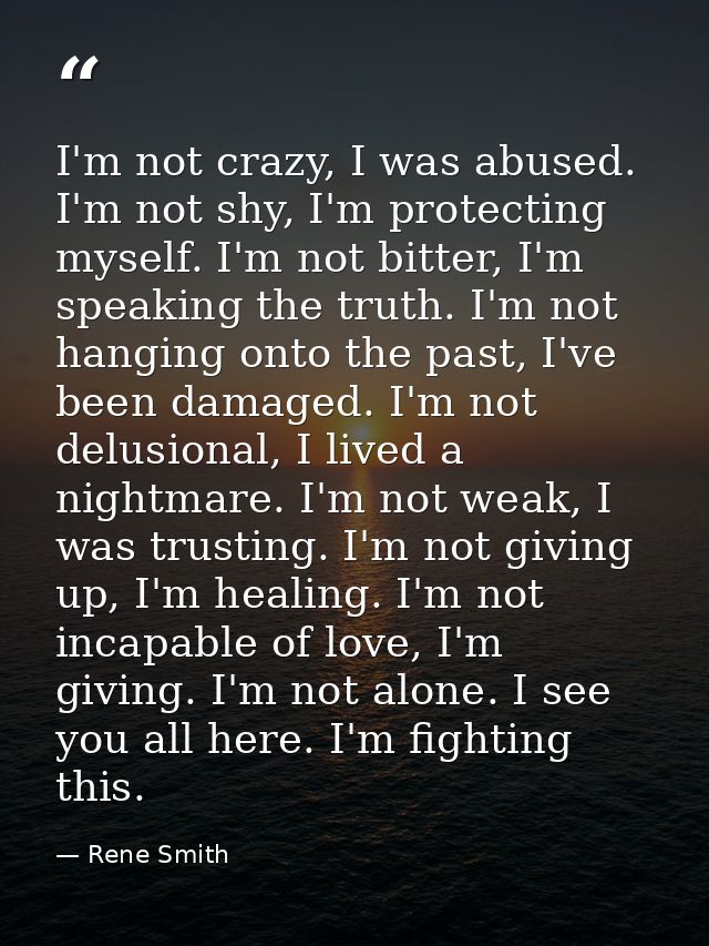 I'm not crazy, I was abused. I'm not shy, I'm protecting myself. I'm not bitter, I'm speaking the truth. I'm not hanging — Rene Smith