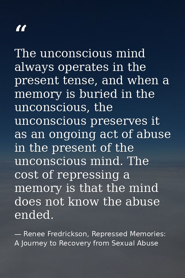 The unconscious mind always operates in the present tense, and when a memory is buried in the unconscious, the unconscio — Renee Fredrickson, Repressed Memories: A Journey to Recovery from Sexual Abuse