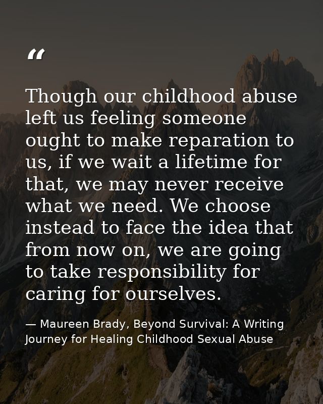Though our childhood abuse left us feeling someone ought to make reparation to us, if we wait a lifetime for that, we ma — Maureen Brady, Beyond Survival: A Writing Journey for Healing Childhood Sexual Abuse