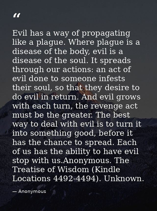 Evil has a way of propagating like a plague. Where plague is a disease of the body, evil is a disease of the soul. It sp — Anonymous