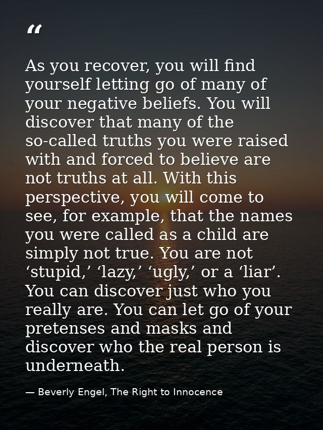 As you recover, you will find yourself letting go of many of your negative beliefs. You will discover that many of the s — Beverly Engel, The Right to Innocence