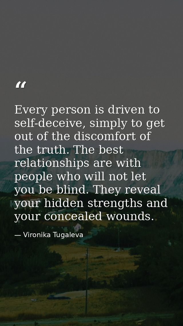 Every person is driven to self-deceive, simply to get out of the discomfort of the truth. The best relationships are wit — Vironika Tugaleva