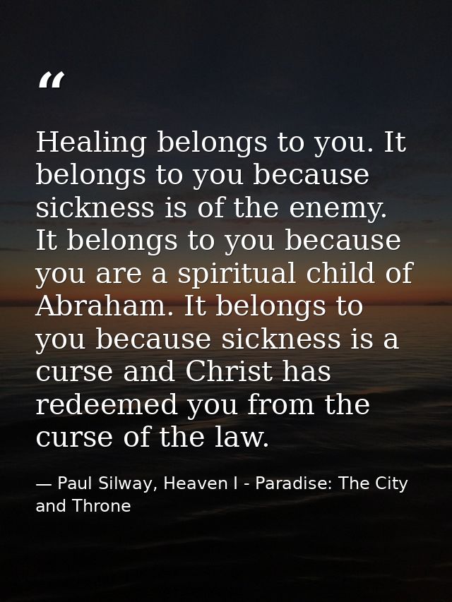 Healing belongs to you. It belongs to you because sickness is of the enemy. It belongs to you because you are a spiritua — Paul Silway, Heaven I - Paradise: The City and Throne