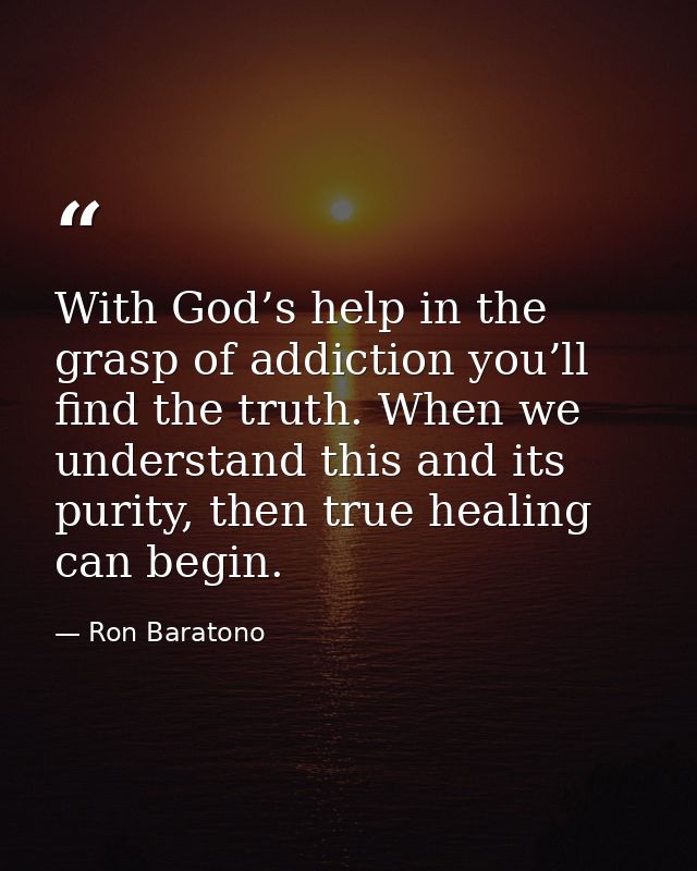 With God’s help in the grasp of addiction you’ll find the truth. When we understand this and its purity, then true heali — Ron Baratono