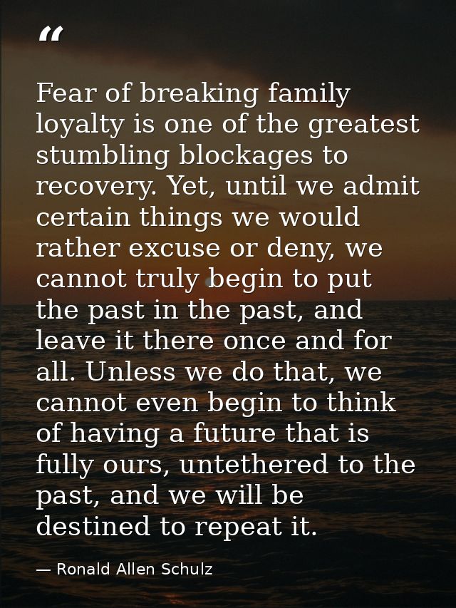 Fear of breaking family loyalty is one of the greatest stumbling blockages to recovery. Yet, until we admit certain thin — Ronald Allen Schulz