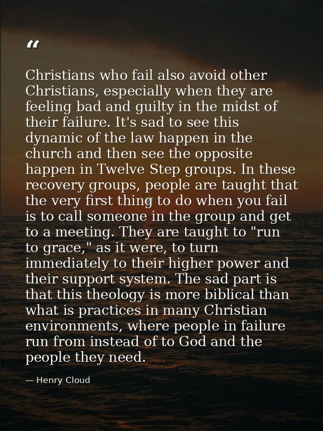 Christians who fail also avoid other Christians, especially when they are feeling bad and guilty in the midst of their f — Henry Cloud