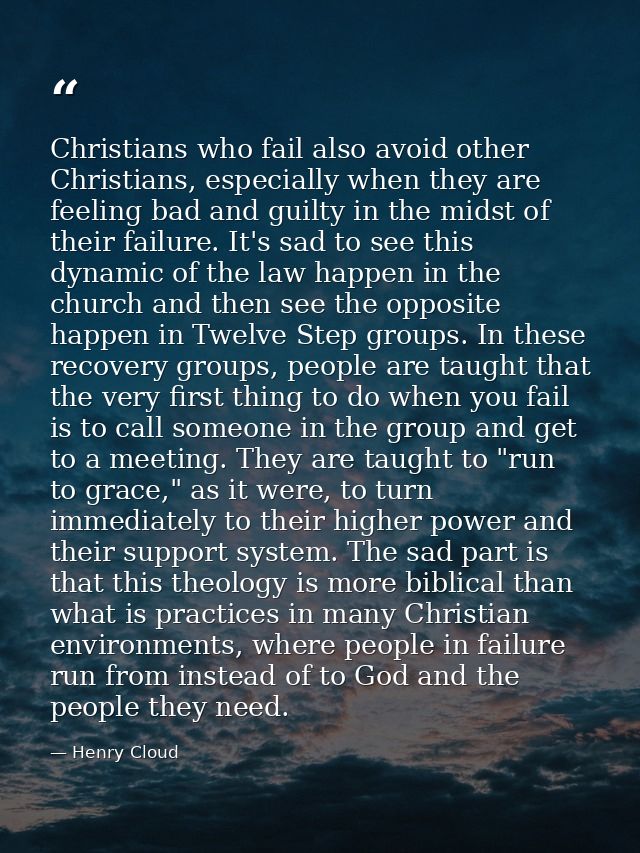 Christians who fail also avoid other Christians, especially when they are feeling bad and guilty in the midst of their f — Henry Cloud