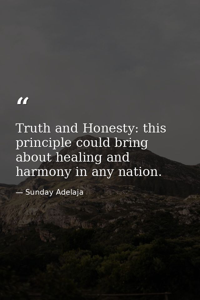 Truth and Honesty: this principle could bring about healing and harmony in any nation. — Sunday Adelaja