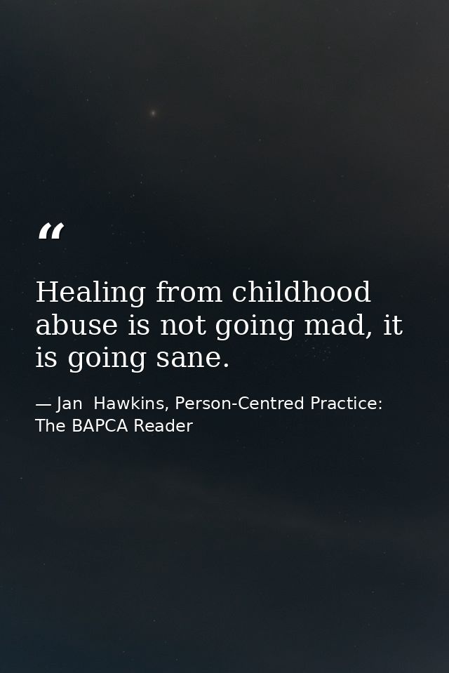 Healing from childhood abuse is not going mad, it is going sane. — Jan  Hawkins, Person-Centred Practice: The BAPCA Reader