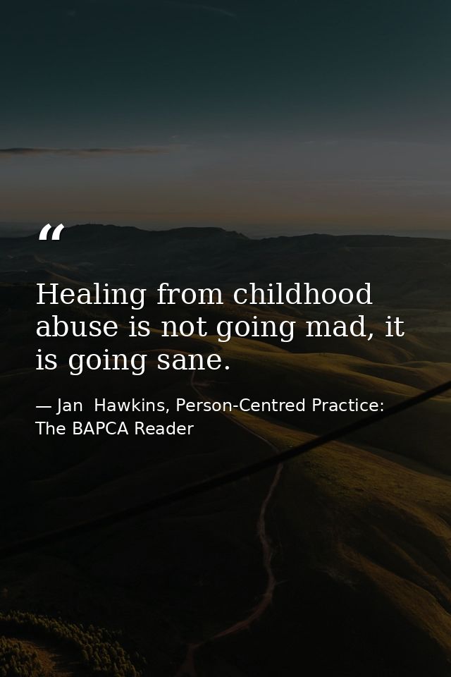 Healing from childhood abuse is not going mad, it is going sane. — Jan  Hawkins, Person-Centred Practice: The BAPCA Reader