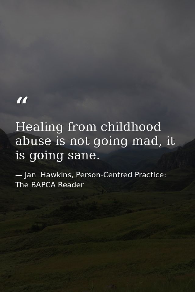 Healing from childhood abuse is not going mad, it is going sane. — Jan  Hawkins, Person-Centred Practice: The BAPCA Reader