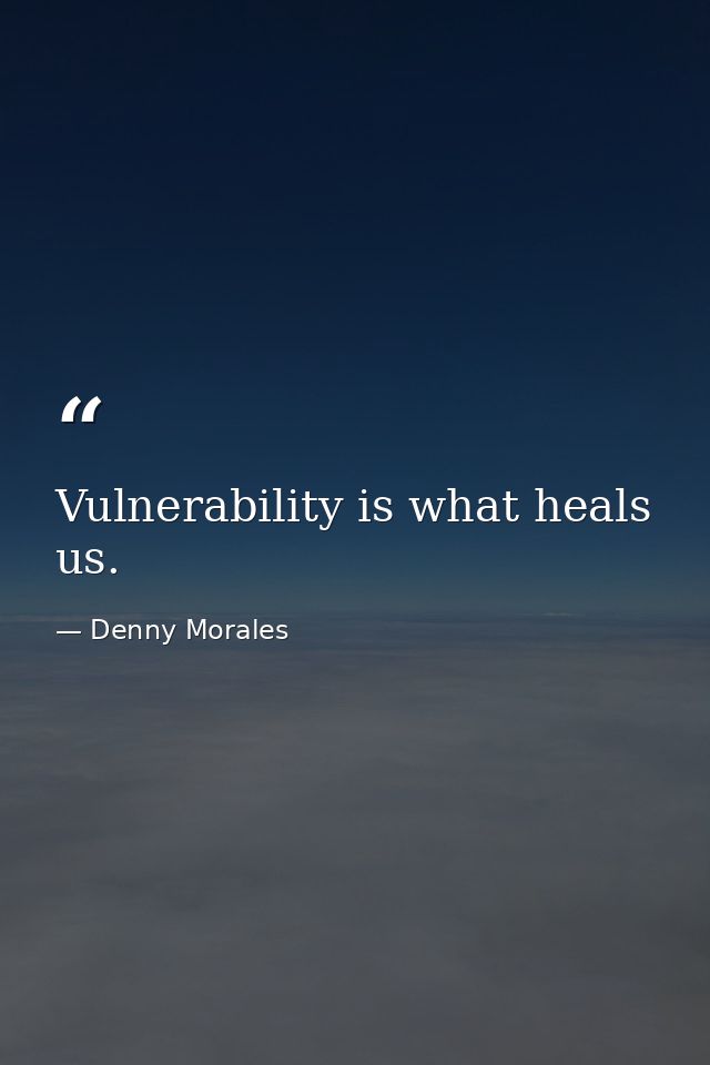 Vulnerability is what heals us. — Denny Morales