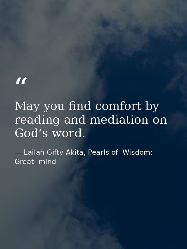 May you find comfort by reading and mediation on God’s word. — Lailah Gifty Akita, Pearls of  Wisdom: Great  mind