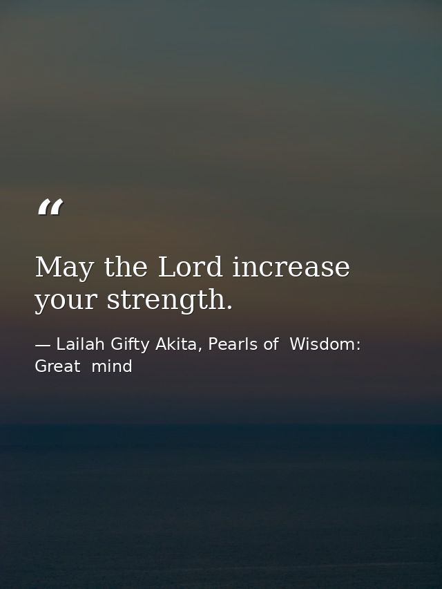 May the Lord increase your strength. — Lailah Gifty Akita, Pearls of  Wisdom: Great  mind