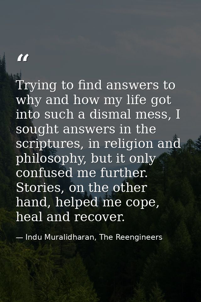 Trying to find answers to why and how my life got into such a dismal mess, I sought answers in the scriptures, in religi — Indu Muralidharan, The Reengineers