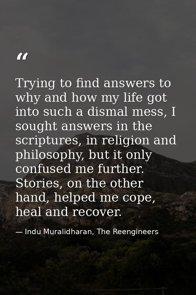 Trying to find answers to why and how my life got into such a dismal mess, I sought answers in the scriptures, in religi — Indu Muralidharan, The Reengineers