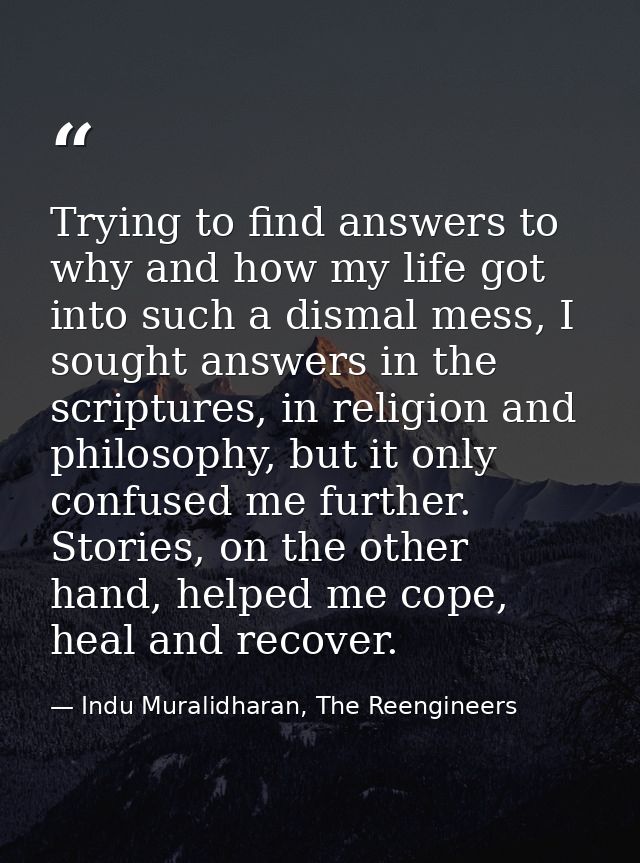 Trying to find answers to why and how my life got into such a dismal mess, I sought answers in the scriptures, in religi — Indu Muralidharan, The Reengineers