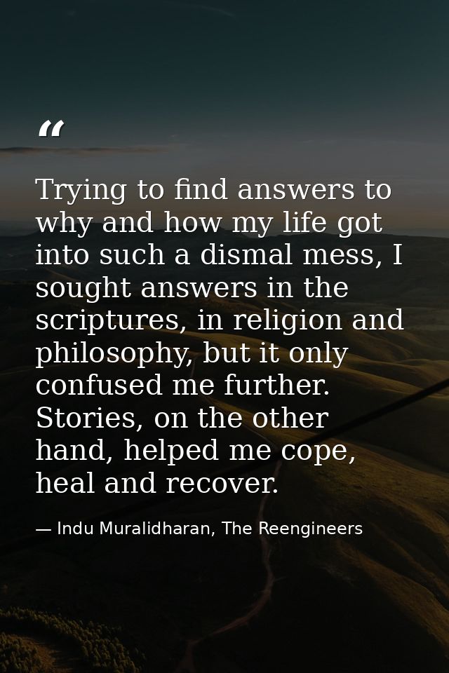 Trying to find answers to why and how my life got into such a dismal mess, I sought answers in the scriptures, in religi — Indu Muralidharan, The Reengineers