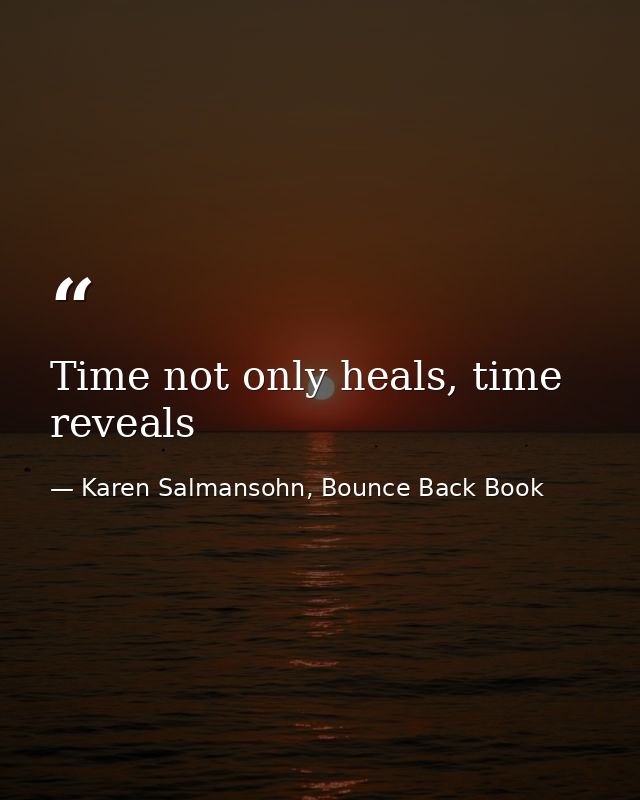 Time not only heals, time reveals — Karen Salmansohn, Bounce Back Book