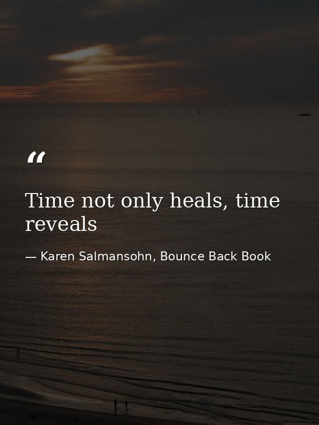 Time not only heals, time reveals — Karen Salmansohn, Bounce Back Book