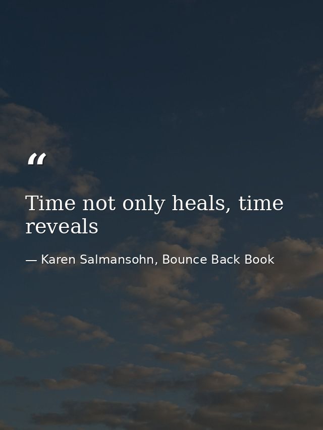 Time not only heals, time reveals — Karen Salmansohn, Bounce Back Book