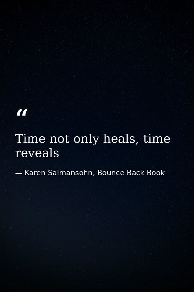 Time not only heals, time reveals — Karen Salmansohn, Bounce Back Book