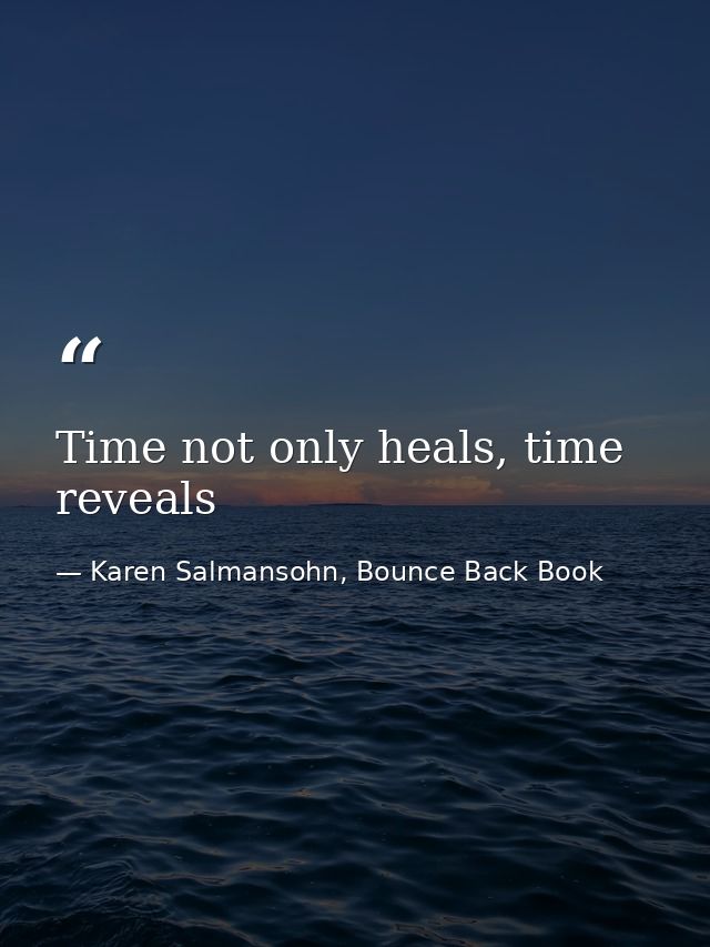 Time not only heals, time reveals — Karen Salmansohn, Bounce Back Book