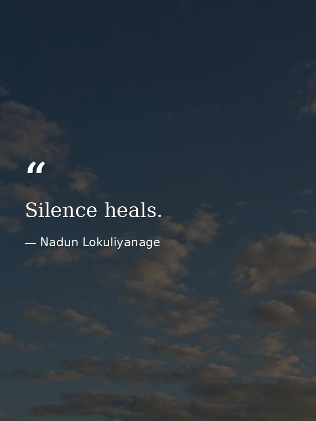 Silence heals. — Nadun Lokuliyanage