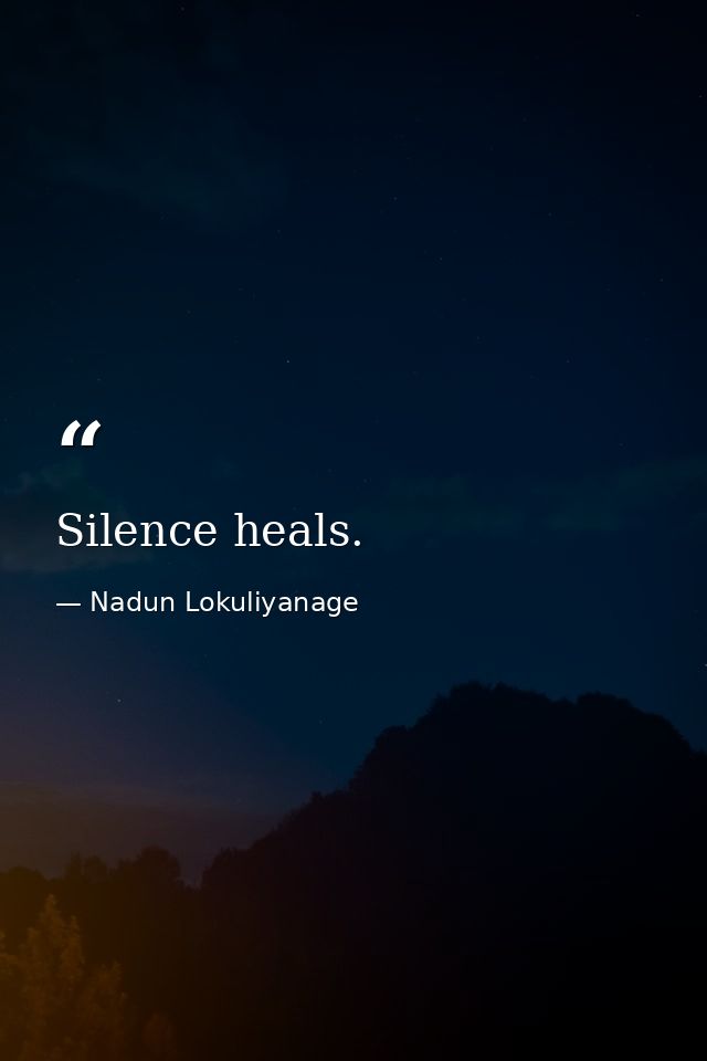 Silence heals. — Nadun Lokuliyanage