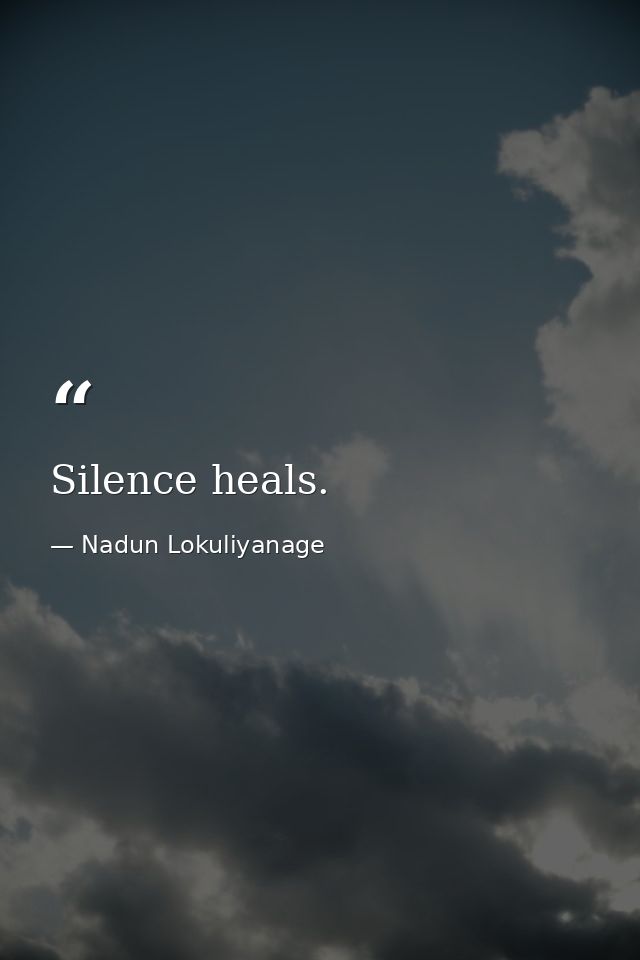 Silence heals. — Nadun Lokuliyanage